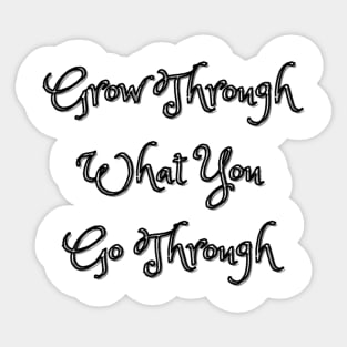 Grow Through What You Go Through Sticker